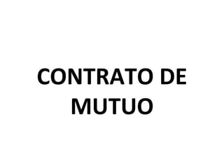 CONTRATO DE
  MUTUO
 