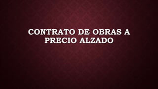 CONTRATO DE OBRAS A
PRECIO ALZADO
 