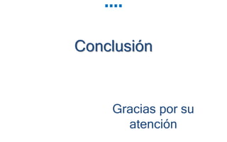 Conclusión
Gracias por su
atención
 