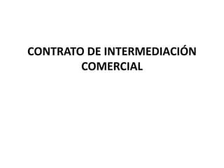 CONTRATO DE INTERMEDIACIÓN
        COMERCIAL
 