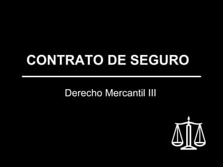 CONTRATO DE SEGURO   Derecho Mercantil III 