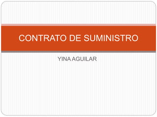 CONTRATO DE SUMINISTRO 
YINA AGUILAR 
 