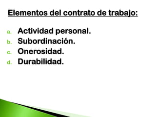 Elementos del contrato de trabajo:Actividad personal.Subordinación.Onerosidad.Durabilidad. 