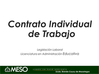 1Licda. Brenda Coyoy de Mazariegos
Contrato Individual
de Trabajo
Legislación Laboral
Licenciatura en Administración Educativa
 
