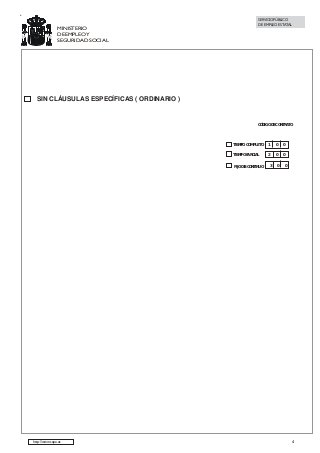MINISTERIO
DE EMPLEO Y
SEGURIDAD SOCIAL

SERVICIO PÚBLICO
DE EMPLEO ESTATAL

SIN CLÁUSULAS ESPECÍFICAS ( ORDINARIO )

CÓDIGO DE CONTRATO

TIEMPO COMPLETO

1

0

0

TIEMPO PARCIAL

2

0

0

FIJO DISCONTINUO

http://www.sepe.es

3

0

0

4

 