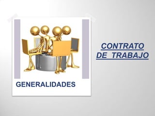 CONTRATO
                DE TRABAJO


GENERALIDADES
 