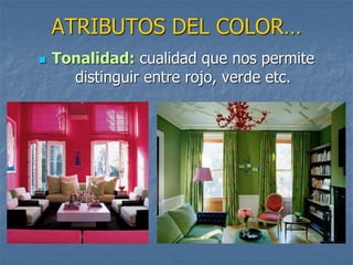 ATRIBUTOS DEL COLOR…
 Tonalidad: cualidad que nos permite
distinguir entre rojo, verde etc.
 