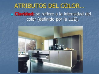 ATRIBUTOS DEL COLOR…
 Claridad: se refiere a la intensidad del
color (definido por la LUZ).
 