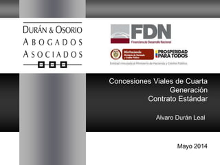 Concesiones Viales de Cuarta
Generación
Contrato Estándar
Alvaro Durán Leal
Mayo 2014
 