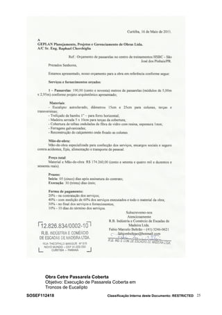 Obra Cetre Passarela Coberta
Objetivo: Execução de Passarela Coberta em
Troncos de Eucalípto
SOSEF112418 Classificação Interna deste Documento: RESTRICTED 25
 