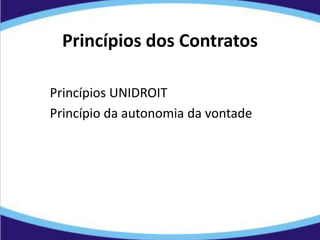 Princípios dos Contratos
Princípios UNIDROIT
Princípio da autonomia da vontade
 