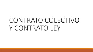CONTRATO COLECTIVO
Y CONTRATO LEY
 