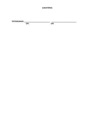(LOCATÁRIO)
TESTEMUNHAS: ____________________________ ___________________________
CPF: CPF:
 