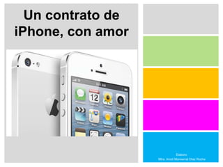 Un contrato de
iPhone, con amor




                                Elaboro:
                   Mtra. Arodí Monserrat Díaz Rocha
 