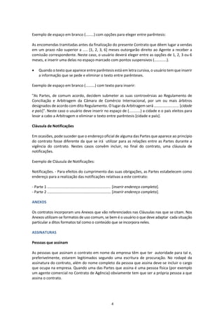 Algumas das cláusulas mais relevantes do Contrato de
Representação Comercial Internacional são:
•	 Exclusividade e território
•	 Compromisso de não concorrência
•	 Negociação das operações
•	 Remuneração do representante
•	 Indenizações
3. PRINCIPAIS CLÁUSULAS E EXEMPLO
Ver exemplo de Contrato de
Representação Comercial Internacional
www.globalnegotiator.com
 