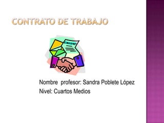 Contrato de Trabajo 		         Nombre  profesor: Sandra Poblete López 	         Nivel: Cuartos Medios 