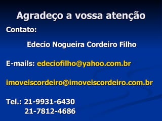 Agradeço a vossa atenção Contato: Edecio Nogueira Cordeiro Filho E-mails:  [email_address] [email_address] Tel.: 21-9931-6430   21-7812-4686 