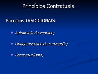 Princípios Contratuais   Princípios TRADICIONAIS: Autonomia da vontade; Obrigatoriedade da convenção; Consensualismo; 