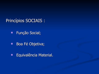 Princípios SOCIAIS : Função Social; Boa Fé Objetiva; Equivalência Material. 