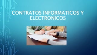 CONTRATOS INFORMATICOS Y
ELECTRONICOS
 