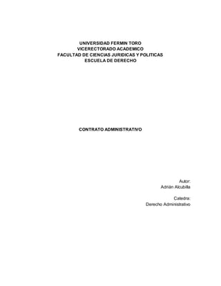 UNIVERSIDAD FERMIN TORO
VICERECTORADO ACADEMICO
FACULTAD DE CIENCIAS JURIDICAS Y POLITICAS
ESCUELA DE DERECHO
CONTRATO ADMINISTRATIVO
Autor:
Adrián Alcubilla
Catedra:
Derecho Administrativo
 