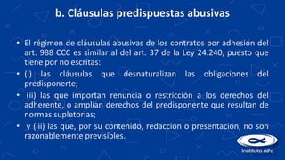 b. Cláusulas predispuestas abusivas
• El régimen de cláusulas abusivas de los contratos por adhesión del
art. 988 CCC es s...