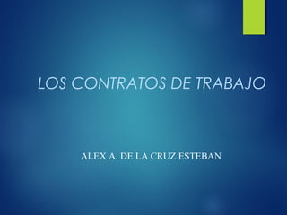 LOS CONTRATOS DE TRABAJO
ALEX A. DE LA CRUZ ESTEBAN
 