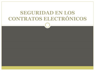 SEGURIDAD EN LOS
CONTRATOS ELECTRÓNICOS
 