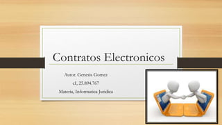 Contratos Electronicos
Autor. Genesis Gomez
cI, 25.894.767
Materia, Informatica Juridica
 
