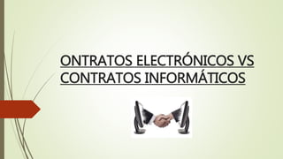 ONTRATOS ELECTRÓNICOS VS
CONTRATOS INFORMÁTICOS
 