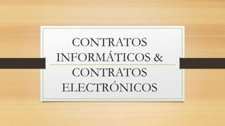CONTRATOS
INFORMÁTICOS &
CONTRATOS
ELECTRÓNICOS
 