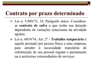 Trabalhador avulso
 A Lei n. 12.023, de 27 de agosto de 2009,
dispõe sobre as atividades de movimentação
de mercadorias executada por trabalhadores
em áreas urbanas e rurais sem vínculo
empregatício, com exceção dos trabalhadores
portuários, cujo regime jurídico está previsto
em legislação específica (Lei n. 12.023/09,
artigos 1º e 11).
 