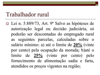 Trabalhador rural
 CF, Art. 7º São direitos dos
trabalhadores urbanos e rurais,
além de outros que visem à
melhoria de sua condição
social:
 