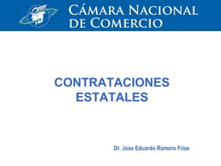 CONTRATACIONES
ESTATALES
Dr. Jose Eduardo Romero Frías
 