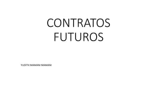 CONTRATOS
FUTUROS
YUDITH MAMANI MAMANI
 