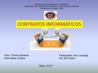 Participante: Ana Suniaga
INJ 324 SAIAJ
REPÚBLICA BOLIVARIANA DE VENEZUELA
MINISTERIO DEL PODER POPULAR PARA LA EDUCACIÓN SUPERIOR
“UNIVERSIDAD FERMÍN TORO”
Tutor: Thania Giménez
Informática Jurídica
Mayo, 2.017
 