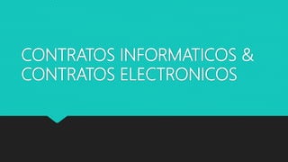 CONTRATOS INFORMATICOS &
CONTRATOS ELECTRONICOS
 