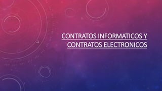 CONTRATOS INFORMATICOS Y
CONTRATOS ELECTRONICOS
 
