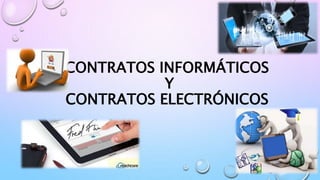 CONTRATOS INFORMÁTICOS
Y
CONTRATOS ELECTRÓNICOS
 