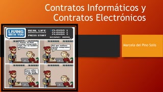 Contratos Informáticos y
Contratos Electrónicos
Marcela del Pino Solis
 