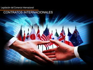 Legislación del Comercio Internacional 
CONTRATOS INTERNACIONALES 
 