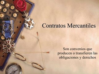 Contratos Mercantiles Son convenios que producen o transfieren las obligaciones y derechos 