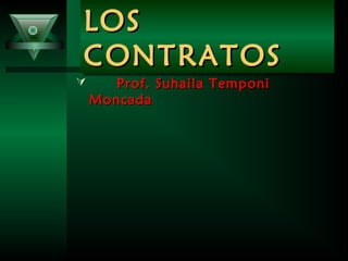 LOSLOS
CONTRATOSCONTRATOS
LOSLOS
CONTRATOSCONTRATOS
 Prof. Suhaila TemponiProf. Suhaila Temponi
MoncadaMoncada
 