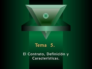 Tema 5.Tema 5.
El Contrato, Definición y
Características.
 