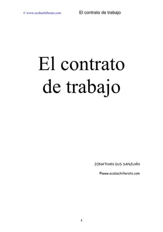 © www.ecobachillerato.com   El contrato de trabajo




         El contrato
         de trabajo


                                   JONATHAN SUS SANJUÁN

                                      ©www.ecobachillerato.com




                            1
 