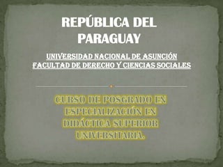 REPÚBLICA DEL
         PARAGUAY
   UNIVERSIDAD NACIONAL DE ASUNCIÓN
FACULTAD DE DERECHO Y CIENCIAS SOCIALES
 