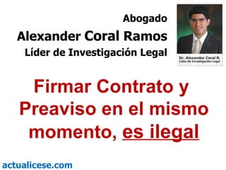 Firmar Contrato y  Preaviso en el mismo momento,  es ilegal Abogado Alexander  Coral   Ramos Líder de Investigación Legal 