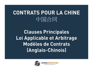 CONTRATS POUR LA CHINE
中国合同
Clauses Principales
Loi Applicable et Arbitrage
Modèles de Contrats
(Anglais-Chinois)
 