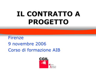 IL CONTRATTO A PROGETTO Firenze  9 novembre 2006 Corso di formazione AIB 