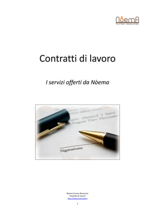 Contratti di lavoro

 I servizi offerti da Nòema




         Nòema Human Resources
            “Contratti di lavoro”
          http://www.noemahr.it

                    1
 